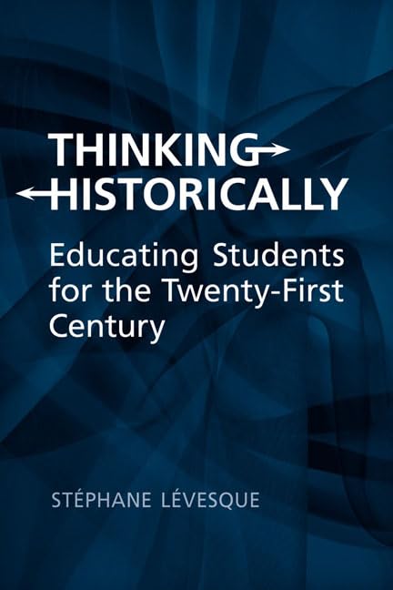 Thinking Historically: Educating Students for the 21st Century: Educating Students for the Twenty-First Century Education & Training