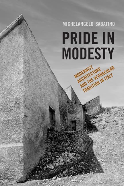 Pride in Modesty: Modernist Architecture and the Vernacular Tradition in Italy: Modernist Architecture and the Vernacular Tradition in Itlaly Architecture