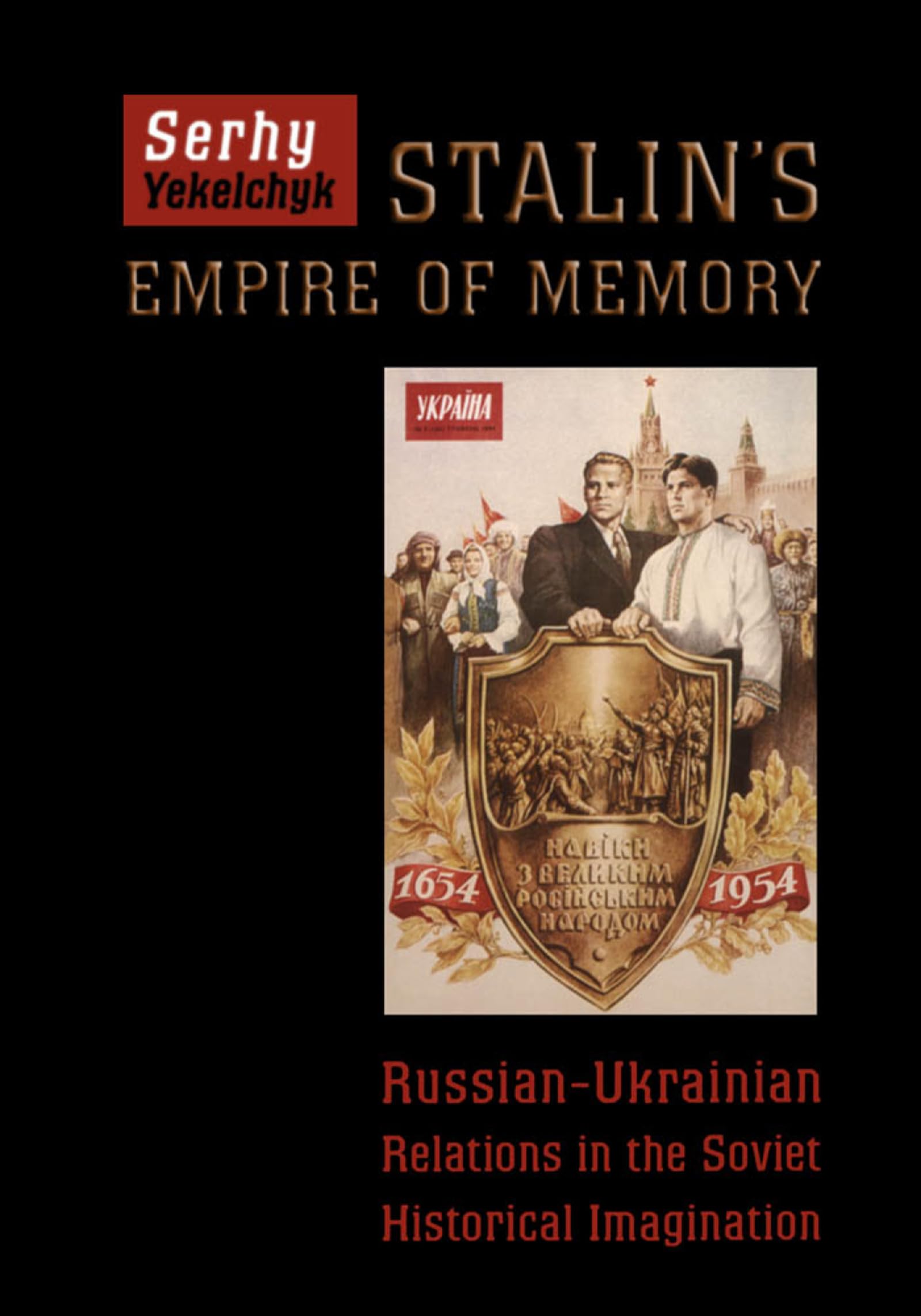 Stalin's Empire of Memory: Russian-Ukrainian Relations in the Soviet Historical Imagination book