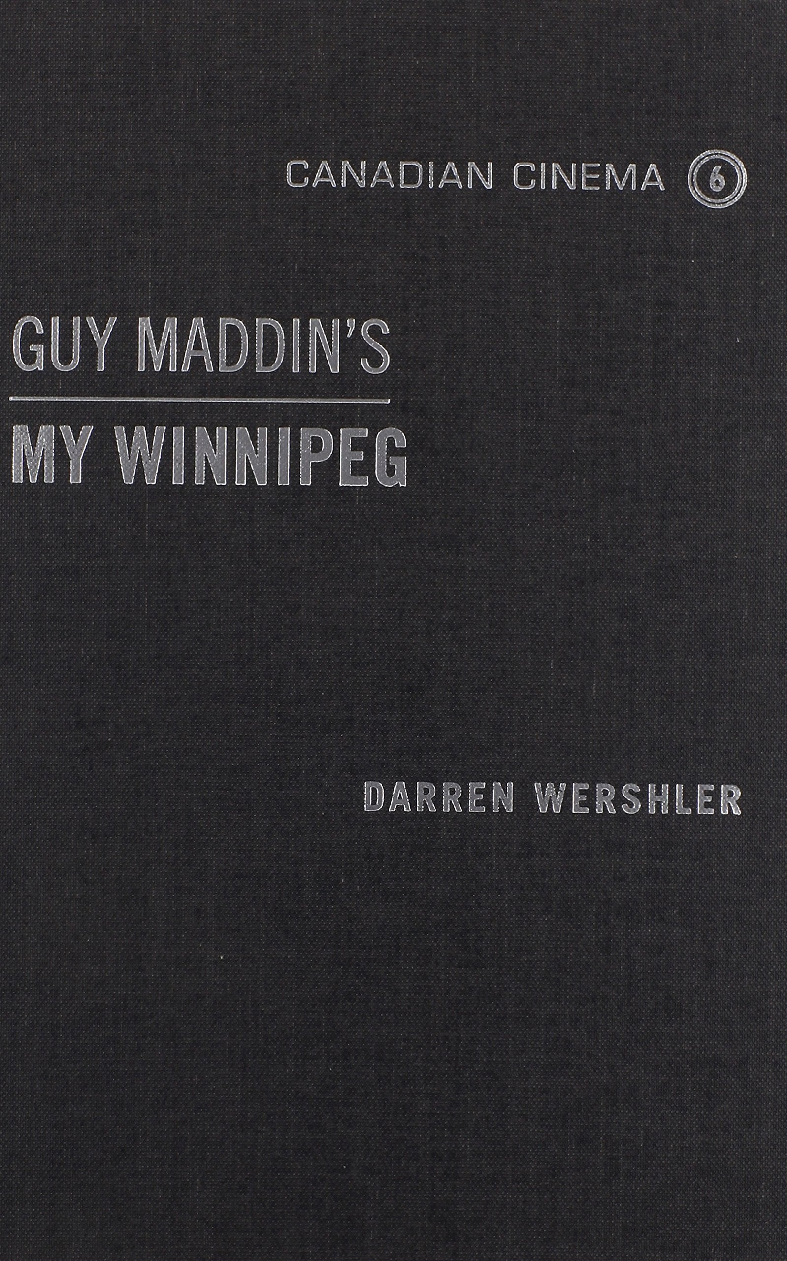 Guy Maddin's My Winnipeg (Canadian Cinema, 6, Band 6) Contemporary literature