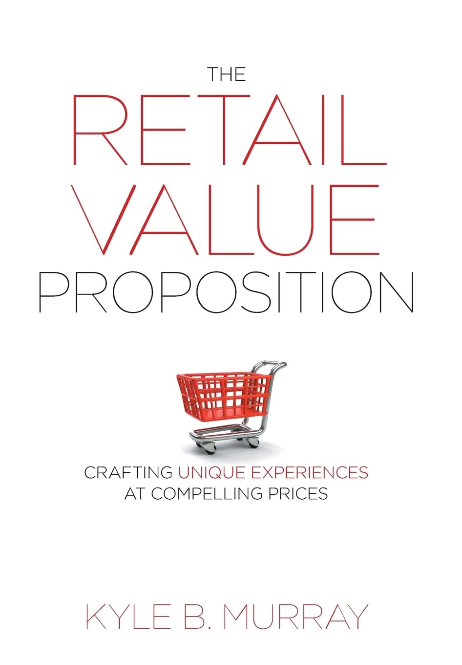 The Retail Value Proposition: Crafting Unique Experiences at Compelling Prices (Rotman-Utp Publishing) Business, Finance & Career
