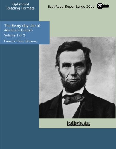 The Every-day Life of Abraham Lincoln (Volume 1 of 3 ) (EasyRead Super Large 20pt Edition): A Narrative And Descriptive Biography With Pen-Pictures and Personal Recollections By Those Who Knew Him Memories