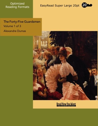 The Forty-Five Guardsmen (Volume 1 of 3 ) (EasyRead Super Large 20pt Edition): A Sequel To Chicot, The Jester"""" Contemporary literature