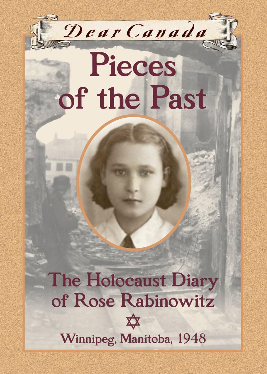 Dear Canada: Pieces of the Past: The Holocaust Diary of Rose Rabinowitz, Winnipeg, Manitoba, 1948 Novels & Short Stories