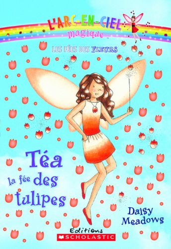 L'arc-en-ciel magique : Les fées des fleurs : N° 1 - Téa, la fée des tulipes Books
