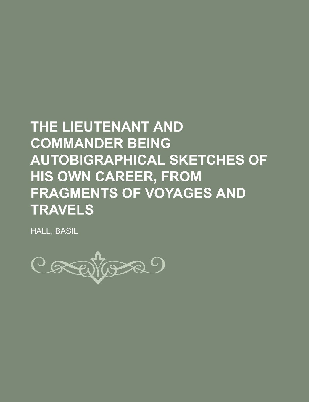 The Lieutenant and Commander Being Autobigraphical Sketches of His Own Career, from Fragments of Voyages and Travels Travel Books