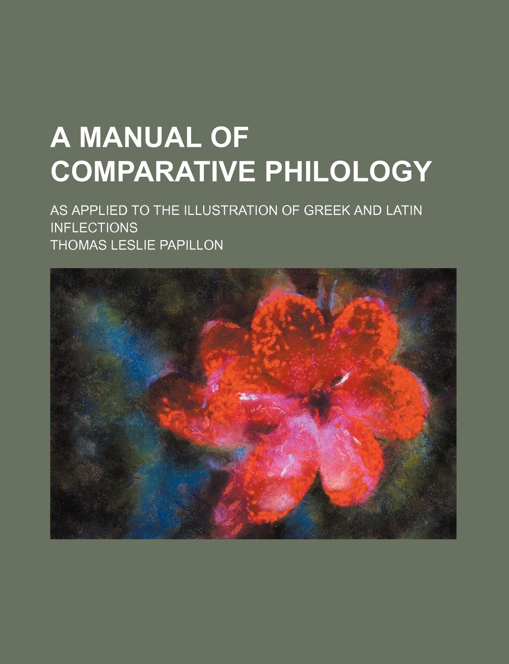 A Manual of Comparative Philology; As Applied to the Illustration of Greek and Latin Inflections Books