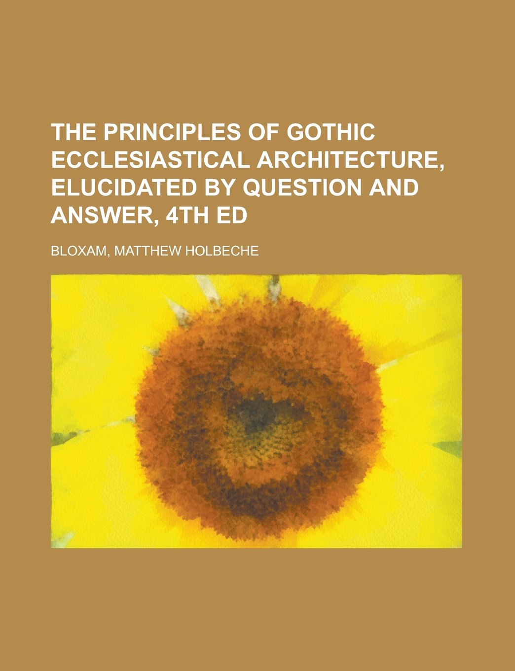 The Principles of Gothic Ecclesiastical Architecture, Elucidated by Question and Answer Architecture
