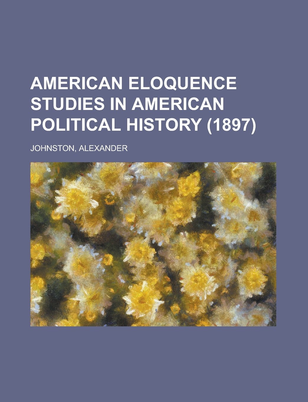 American Eloquence: Studies in American Political History (1897) Contemporary literature
