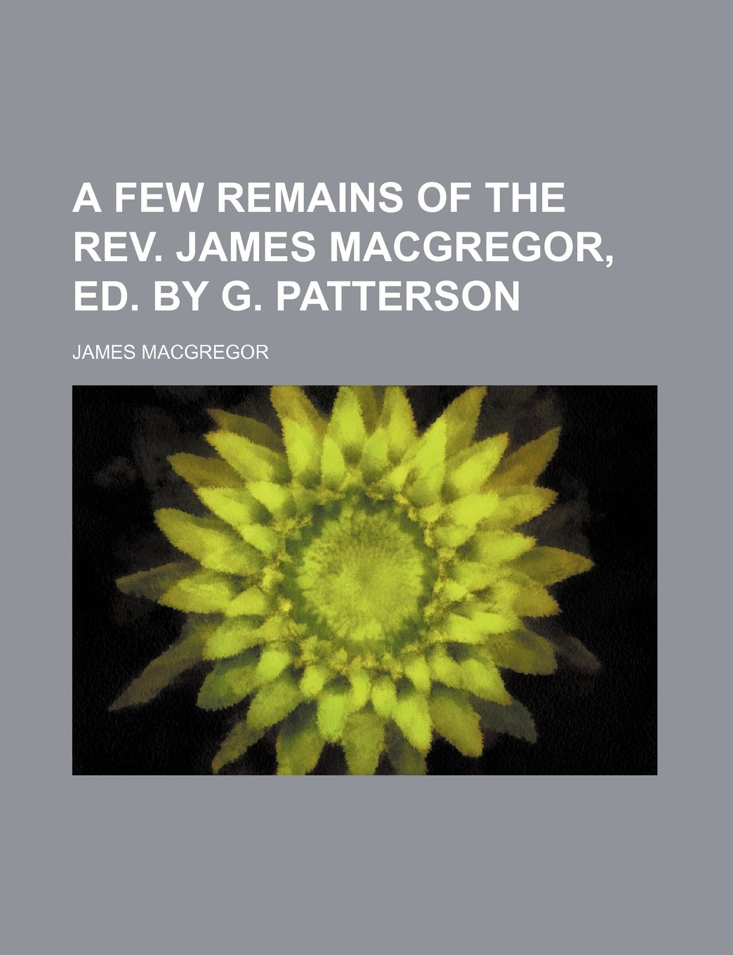 A Few Remains of the REV. James MacGregor, Ed. by G. Patterson book