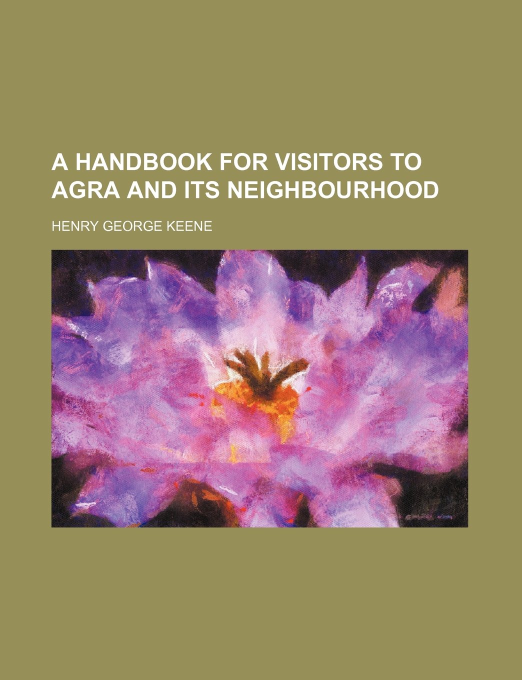 A Handbook for Visitors to Agra and Its Neighbourhood Politics & History