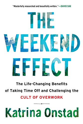 The Weekend Effect: The Life-Changing Benefits of Taking Time Off and Challenging the Cult of Overwork Social Sciences