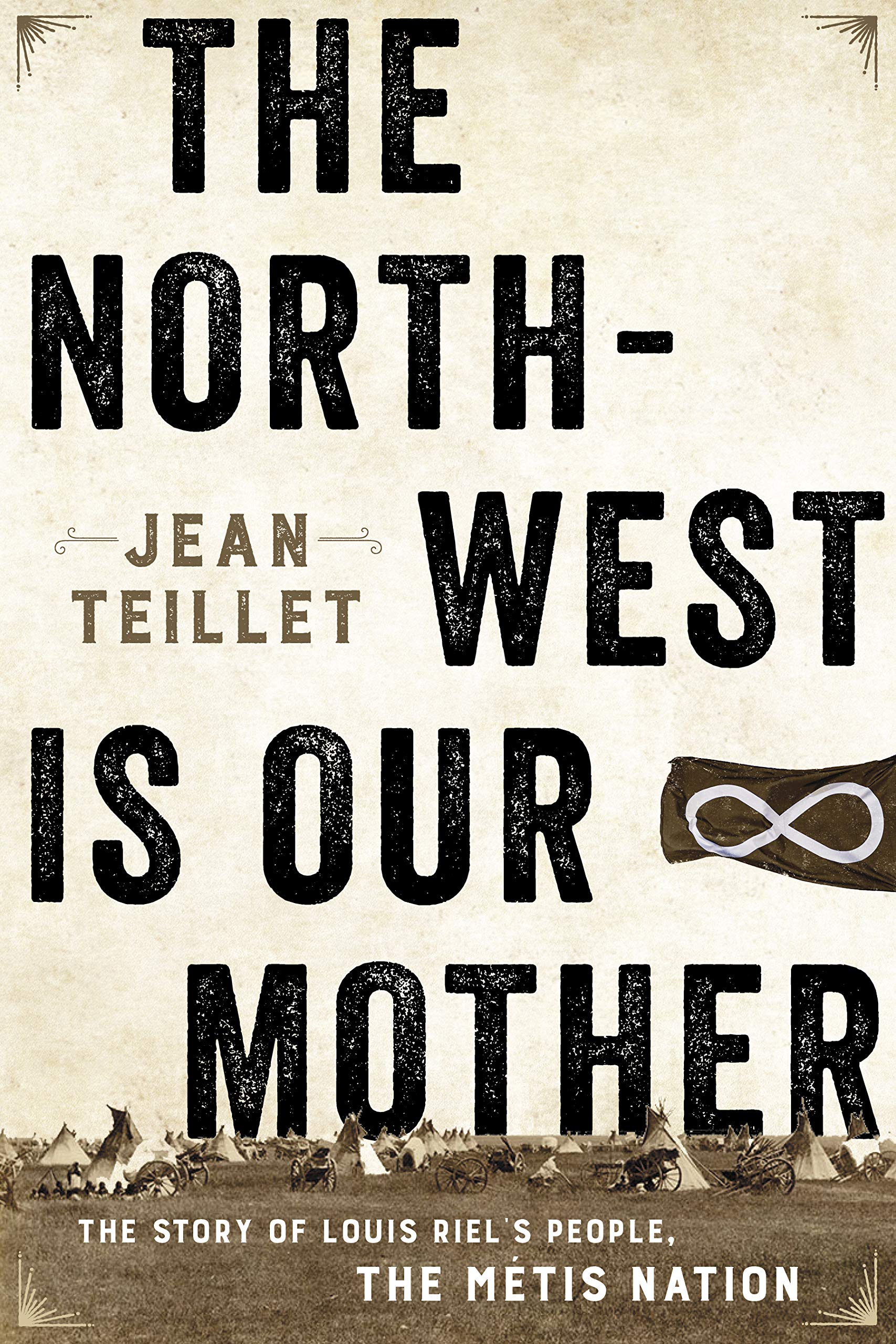 The North-West Is Our Mother: The Story of Louis Riel’s People, the Métis Nation Books