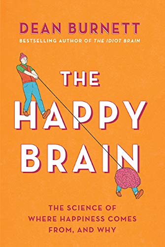 The Happy Brain: The Science of Where Happiness Comes From, and Why Medicine