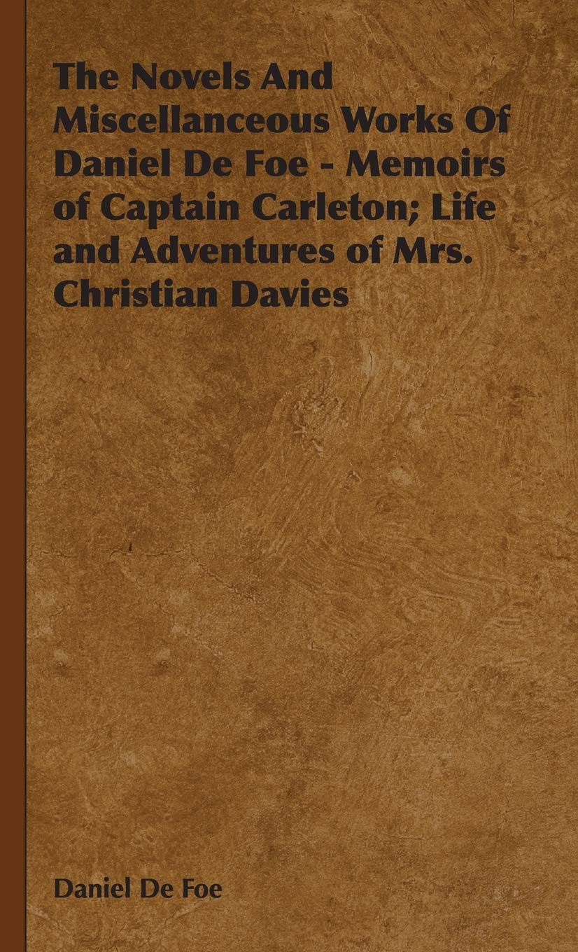 The Novels and Miscellanceous Works of Daniel De Foe: Memoirs of Captain Carleton; Life and Adventures of Mrs. Christian Davies Contemporary literature Books