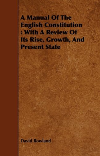 A Manual of the English Constitution: With a Review of Its Rise, Growth, and Present State Law