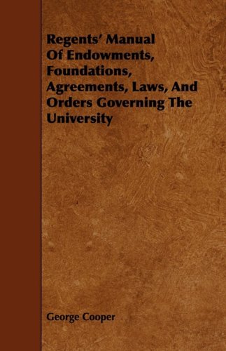 Regents' Manual of Endowments, Foundations, Agreements, Laws, and Orders Governing the University Politics & History