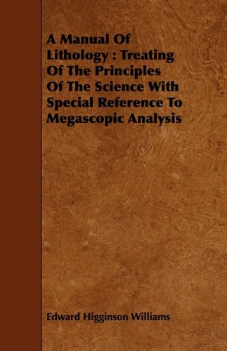 A Manual of Lithology: Treating of the Principles of the Science With Special Reference to Megascopic Analysis Business & Technology