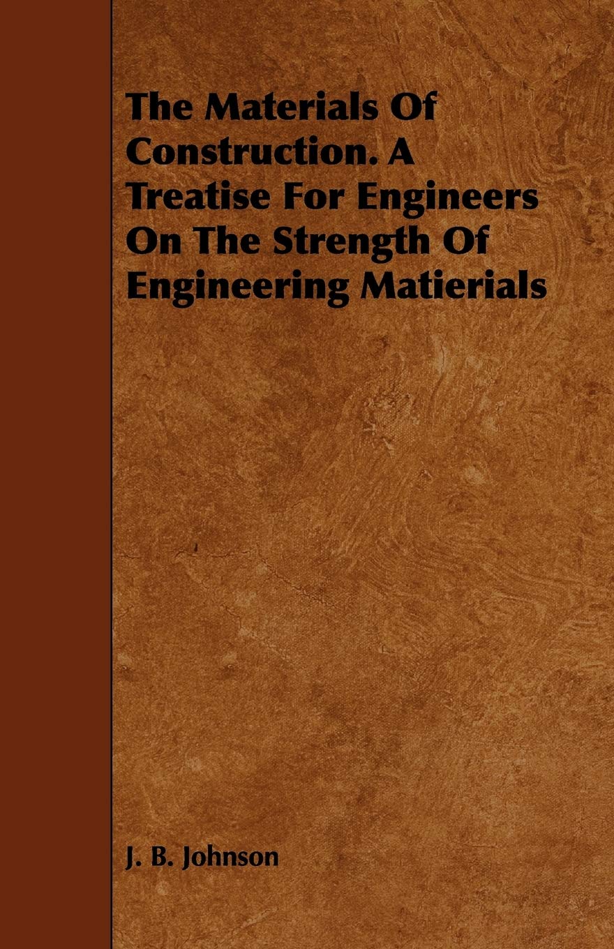 The Materials of Construction: A Treatise for Engineers on the Strength of Engineering Materials Natural Sciences