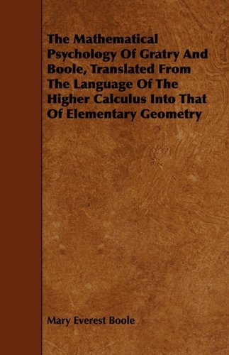 The Mathematical Psychology of Gratry and Boole, Translated from the Language of the Higher Calculus into That of Elementary Geometry Politics & History