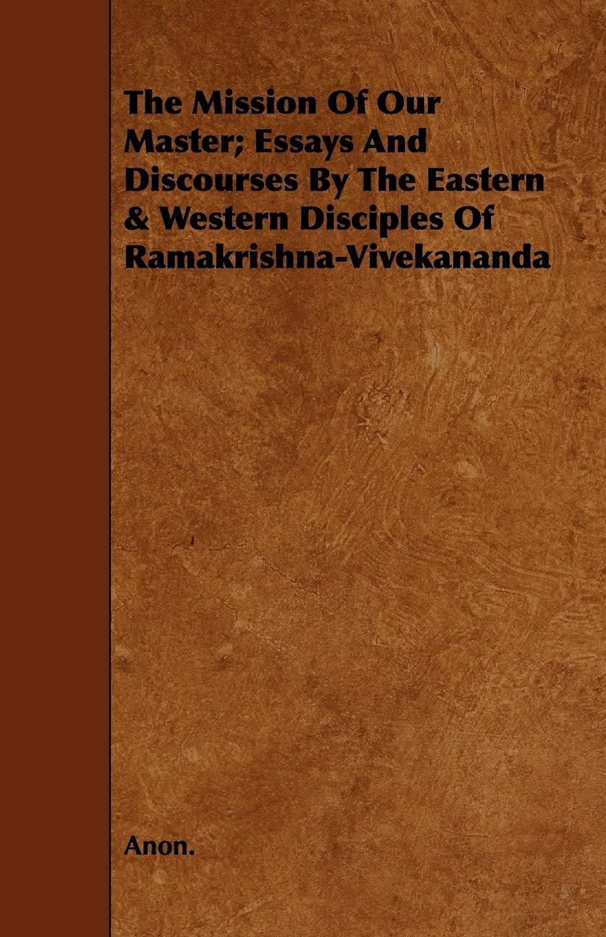 The Mission of Our Master: Essays and Discourses by the Eastern & Western Disciples of Ramakrishna-vivekananda Religion & Esotericism