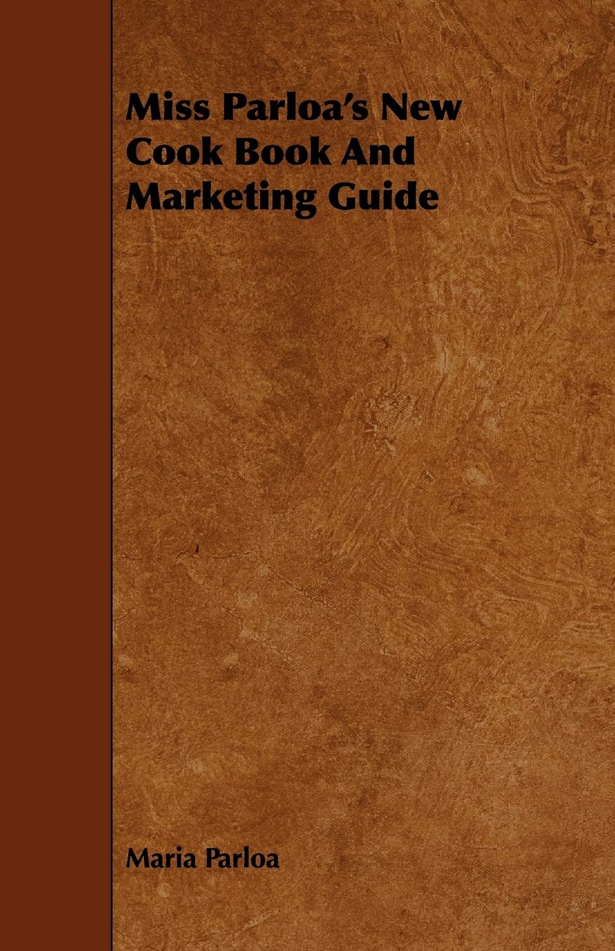 Miss Parloa's New Cook Book and Marketing Guide Leisure, Home & Garden