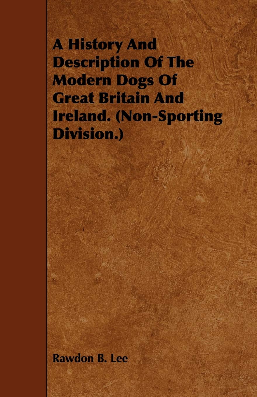 A History and Description of the Modern Dogs of Great Britain and Ireland Non-sporting Division Leisure & Fun