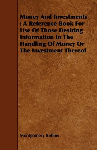 Money and Investments: A Reference Book for Use of Those Desiring Information in the Handling of Money or the Investment Thereof Business, Finance & Career