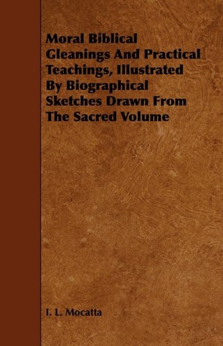 Moral Biblical Gleanings and Practical Teachings: Illustrated by Biographical Sketches Drawn from the Sacred Volume Religion & Esotericism