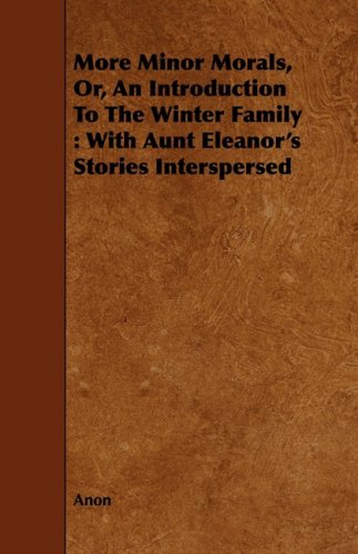 More Minor Morals: Or, an Introduction to the Winter Family: With Aunt Eleanor's Stories Interspersed Novels & Short Stories