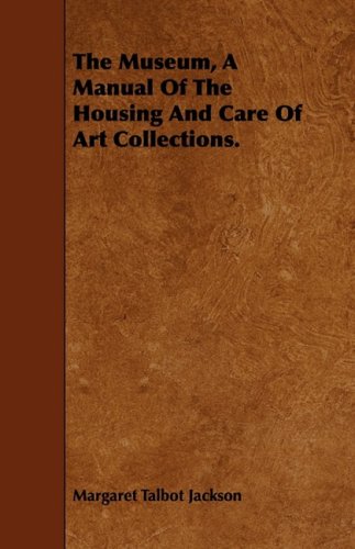 The Museum, a Manual of the Housing and Care of Art Collections Politics & History