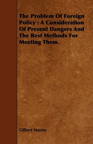 The Problem of Foreign Policy: A Consideration of Present Dangers and the Best Methods for Meeting Them Politics & History