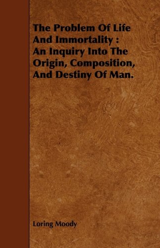 The Problem of Life and Immortality: An Inquiry into the Origin, Composition, and Destiny of Man Politics & History