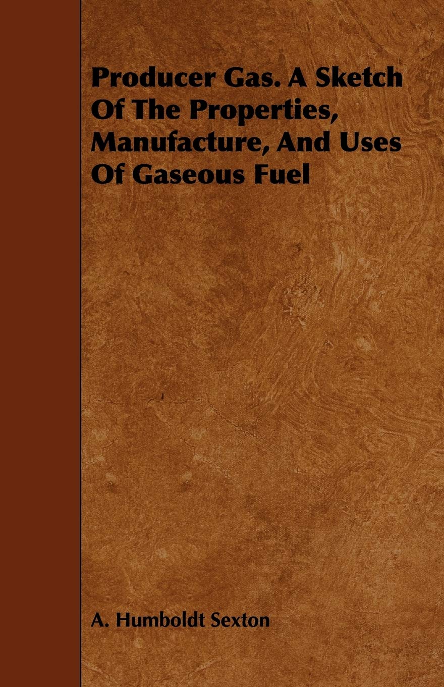 Producer Gas. a Sketch of the Properties, Manufacture, and Uses of Gaseous Fuel Business & Technology