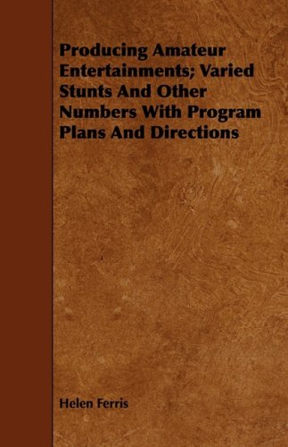 Producing Amateur Entertainments: Varied Stunts and Other Numbers With Program Plans and Directions Drama
