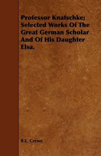 Professor Knatschke: Selected Works of the Great German Scholar and of His Daughter Elsa Contemporary literature
