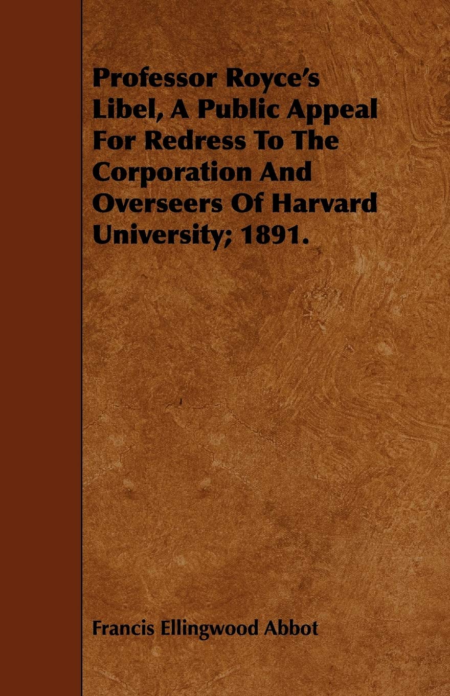 Professor Royce's Libel: A Public Appeal for Redress to the Corporation and Overseers of Harvard University; 1891 Philosophy