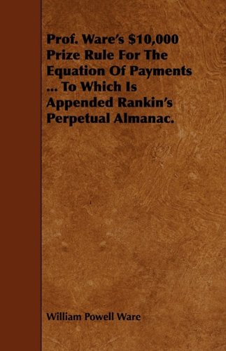 Prof. Ware's $10,000 Prize Rule for the Equation of Payments: To Which Is Appended Rankin's Perpetual Almanac Politics & History