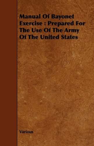 Manual of Bayonet Exercise: Prepared for the Use of the Army of the United States Politics & History