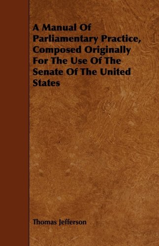 A Manual of Parliamentary Practice, Composed Originally for the Use of the Senate of the United States Politics & History