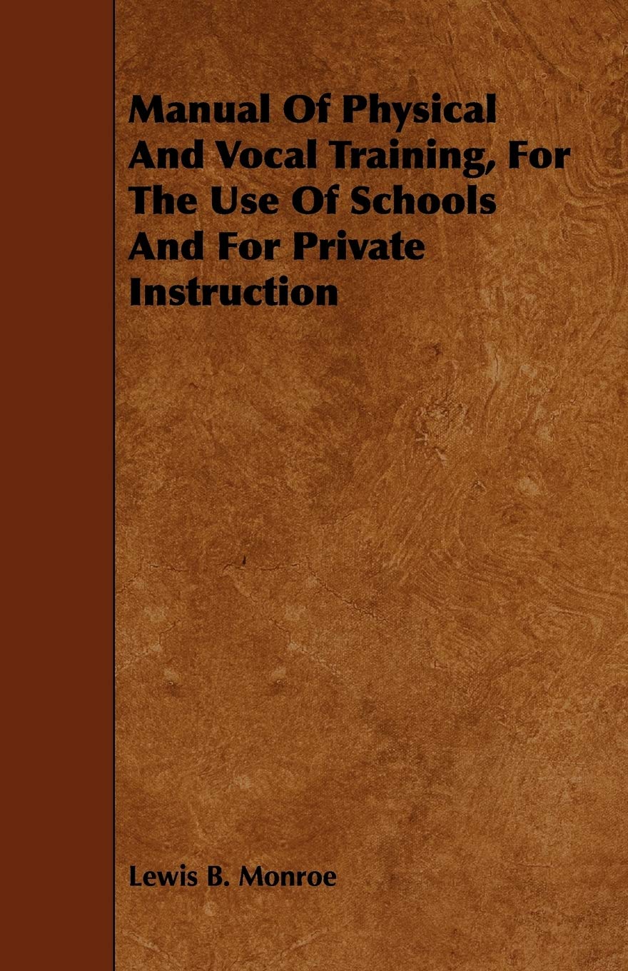 Manual of Physical and Vocal Training, for the Use of Schools and for Private Instruction Learning & Reference