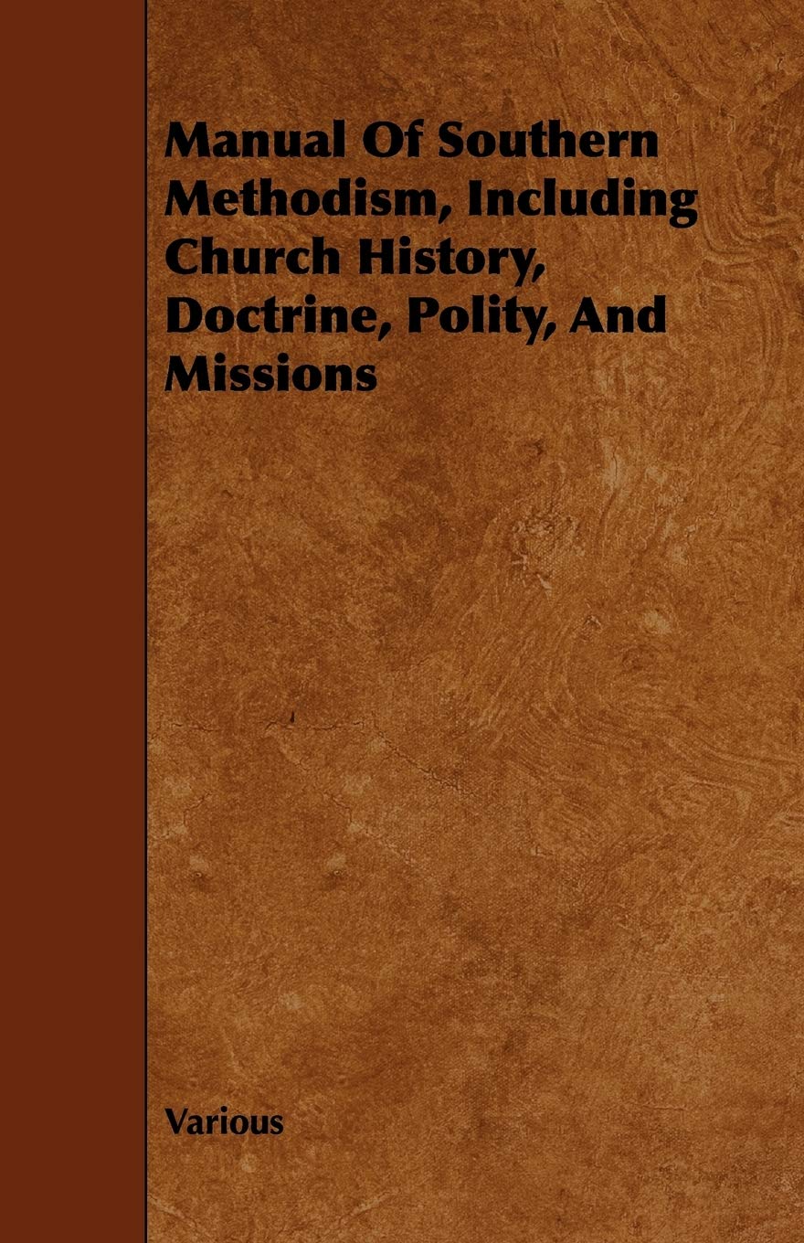 Manual of Southern Methodism, Including Church History, Doctrine, Polity, and Missions Religion & Esotericism