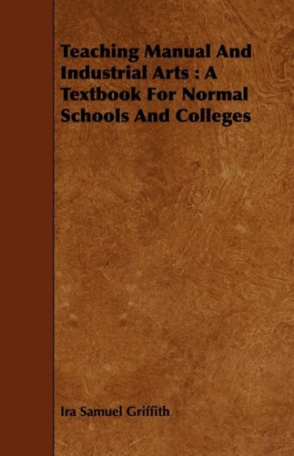 Teaching Manual and Industrial Arts: A Textbook for Normal Schools and Colleges Learning & Reference