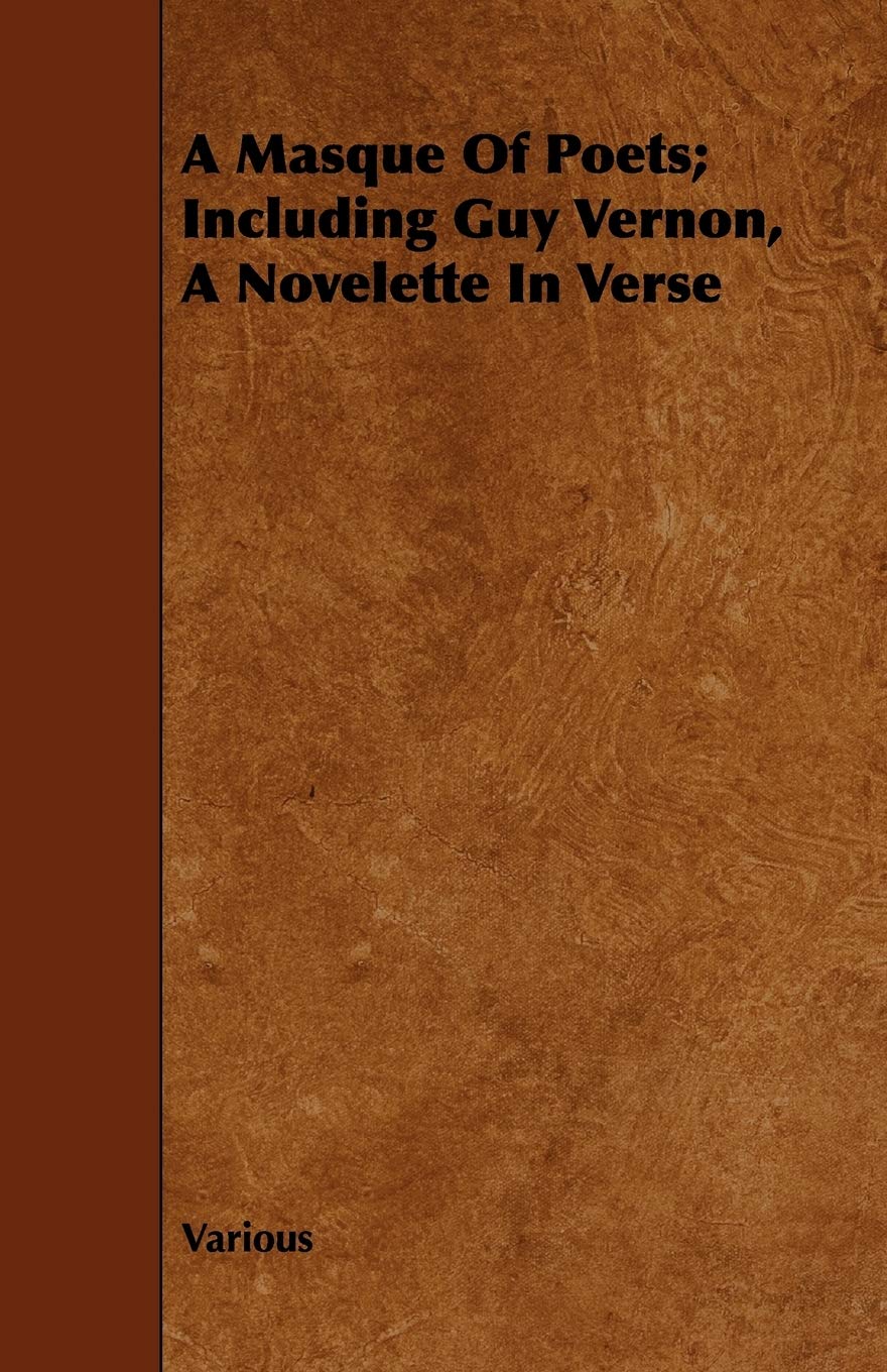 A Masque of Poets: Including Guy Vernon, a Novelette in Verse Poetry