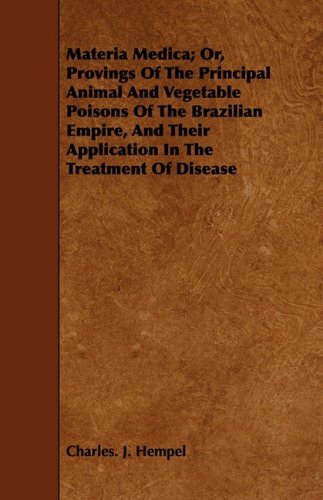 Materia Medica; Or, Provings of the Principal Animal and Vegetable Poisons of the Brazilian Empire, and Their Application in the Treatment of Disease Business & Technology