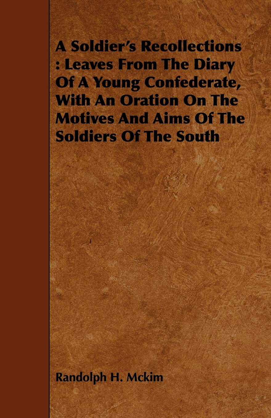 A Soldier's Recollections: Leaves from the Diary of a Young Confederate, With an Oration on the Motives and Aims of the Soldiers of the South Politics & History