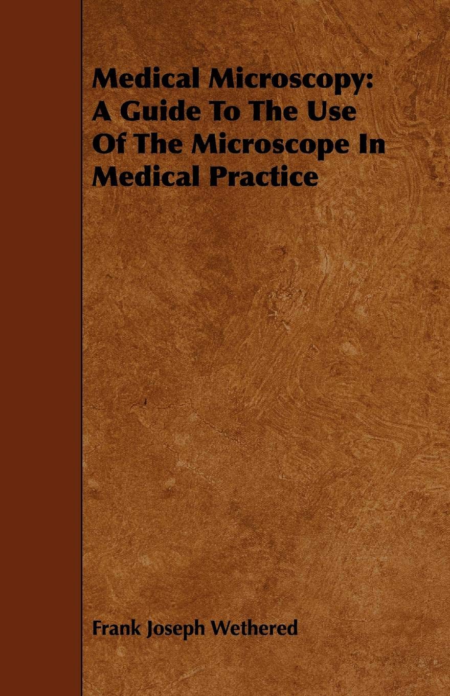 Medical Microscopy: A Guide to the Use of the Microscope in Medical Practice Medicine