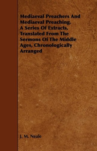 Mediaeval Preachers and Mediaeval Preaching: A Series of Extracts, Translated from the Sermons of the Middle Ages, Chronologically Arranged Politics & History