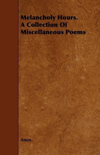Melancholy Hours: A Collection of Miscellaneous Poems Poetry