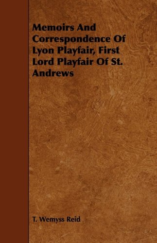 Memoirs and Correspondence of Lyon Playfair, First Lord Playfair of St. Andrews Memories